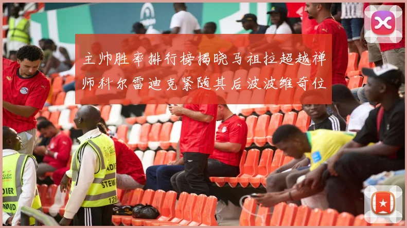 主帅胜率排行榜揭晓马祖拉超越禅师科尔雷迪克紧随其后波波维奇位列第十